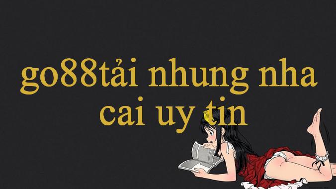 Khám Phá Thế Giới Giải Trí Trực Tuyến Cùng Go88Tải Hướng Dẫn & Kinh Nghiệm