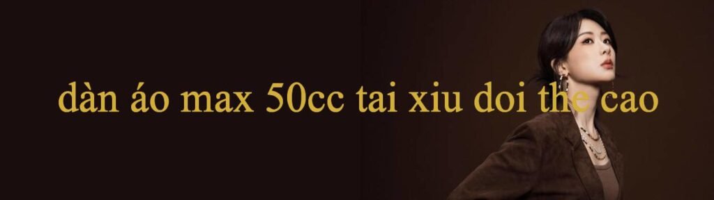 Khám Phá Dàn Áo Max 50Cc Bí Quyết Cá Cược Thành Công